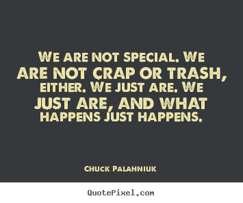 Chuck Palahniuk picture quotes - We are not special. we are not crap or trash, either... - Life quote