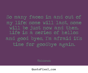 Create custom photo quote about life - So many faces in and out of my life; some will last, some..