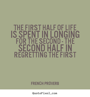 Quotes about life - The first half of life is spent in longing for the..