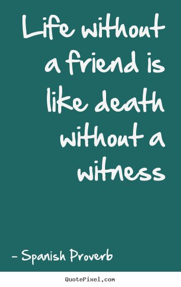 Make picture quotes about life - Life without a friend is like death without..