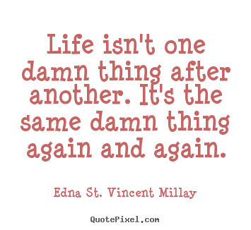 Quotes about life - Life isn't one damn thing after another. it's..
