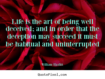 Life quotes - Life is the art of being well deceived; and in..