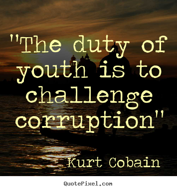 Create your own picture quotes about life - "the duty of youth is to challenge corruption"