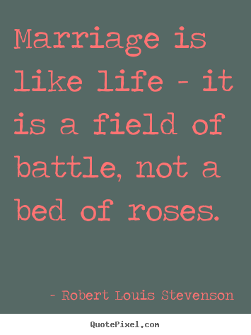 Robert Louis Stevenson picture quotes - Marriage is like life - it is a field of battle,.. - Life quotes