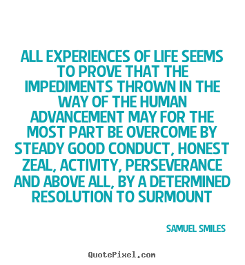 Samuel Smiles picture sayings - All experiences of life seems to prove that the impediments thrown.. - Life quote