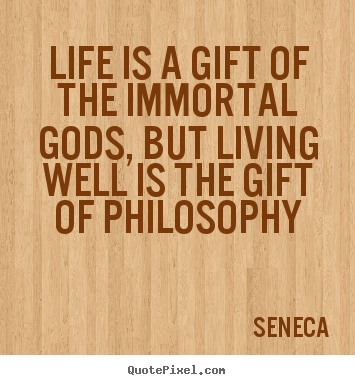 Life quote - Life is a gift of the immortal gods, but living well is the gift of..