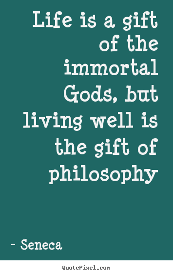Create graphic image quotes about life - Life is a gift of the immortal gods, but living well is..