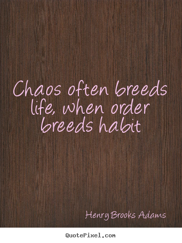 Quotes about life - Chaos often breeds life, when order breeds habit