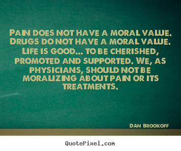 Make picture quote about life - Pain does not have a moral value. drugs do not have a moral value...