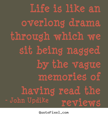 John Updike picture quotes - Life is like an overlong drama through which.. - Life quotes