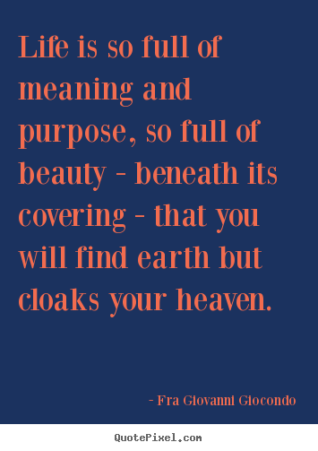 Create graphic picture quotes about life - Life is so full of meaning and purpose, so full..