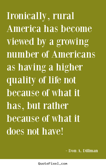 Create your own picture quotes about life - Ironically, rural america has become viewed by a growing number..