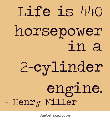 Life quotes - Life is 440 horsepower in a 2-cylinder engine.
