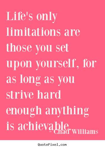 Quotes about life - Life's only limitations are those you set upon yourself,..