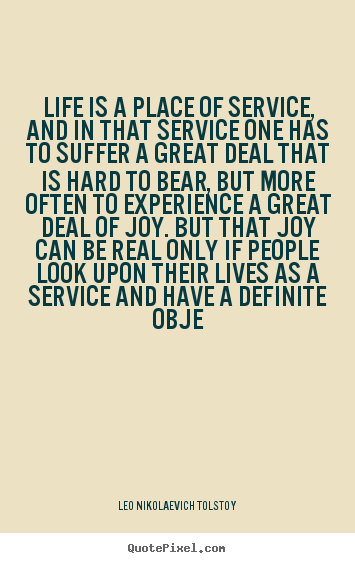 Leo Nikolaevich Tolstoy photo quotes - Life is a place of service, and in that service one has to suffer a great.. - Life quotes