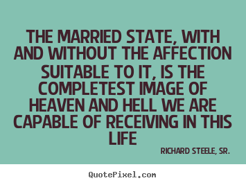 Life sayings - The married state, with and without the affection suitable..