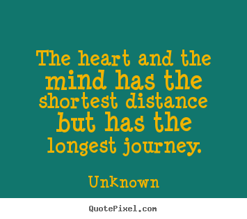 Life quote - The heart and the mind has the shortest distance but..
