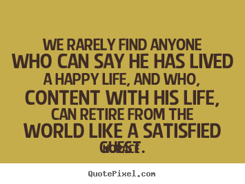 Sayings about life - We rarely find anyone who can say he has lived a happy..