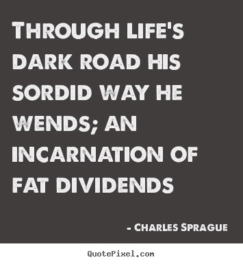 Design image quotes about life - Through life's dark road his sordid way he wends; an incarnation..