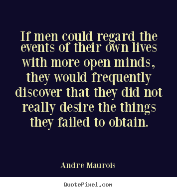 Life sayings - If men could regard the events of their own lives with more open minds,..