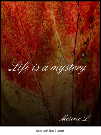 Make personalized picture quote about life - Life is a mystery