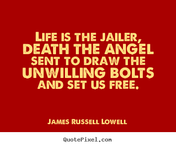 Life quote - Life is the jailer, death the angel sent to draw the unwilling..
