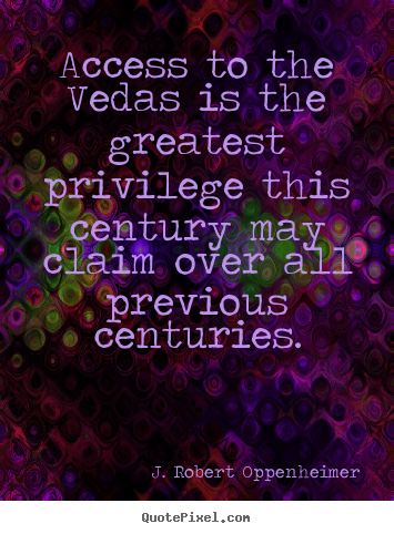 Quotes about life - Access to the vedas is the greatest privilege this century may claim over..