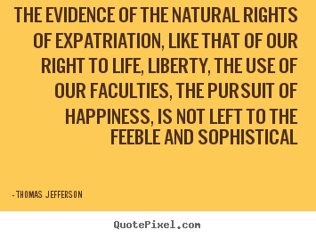 Life quote - The evidence of the natural rights of expatriation,..