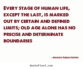 Quotes about life - Every stage of human life, except the last, is marked out by certain..