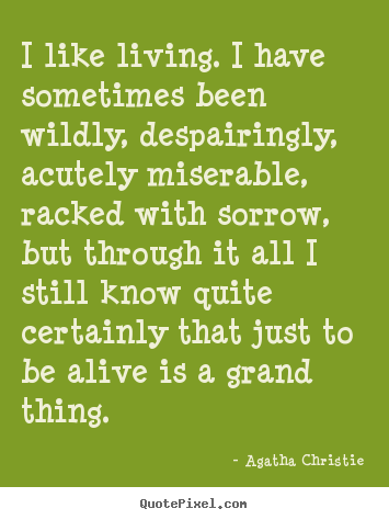 Agatha Christie picture quote - I like living. i have sometimes been wildly, despairingly,.. - Life quote