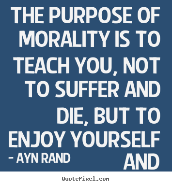 Design custom image quotes about life - The purpose of morality is to teach you, not to..