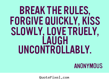 Anonymous image quote - Break the rules, forgive quickly, kiss slowly,.. - Life quote