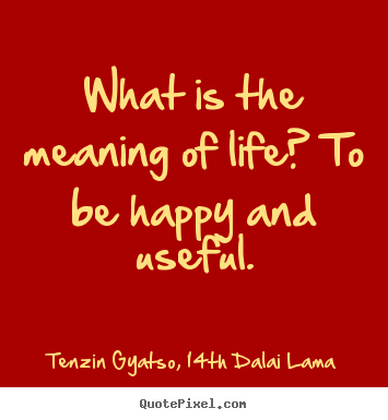 Tenzin Gyatso, 14th Dalai Lama picture quotes - What is the meaning of life? to be happy and.. - Life quotes