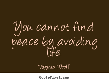 Quotes about life - You cannot find peace by avoiding life.