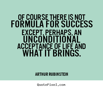 Arthur Rubinstein picture quotes - Of course there is not formula for success except, perhaps,.. - Life sayings