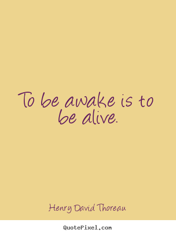 Create custom poster quotes about life - To be awake is to be alive.