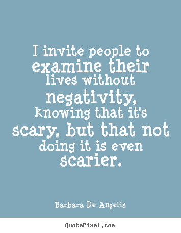Quotes about life - I invite people to examine their lives without..