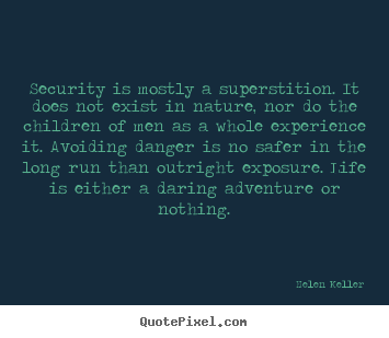 Make personalized picture quotes about life - Security is mostly a superstition. it does not..