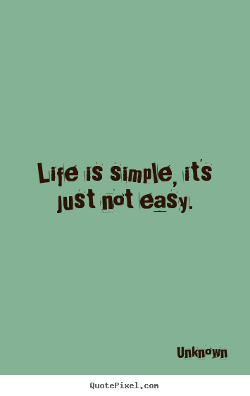 Quotes about life - Life is simple, it's just not easy.
