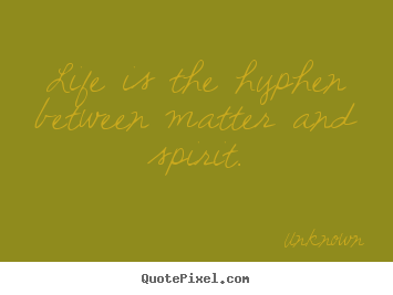 Unknown picture quote - Life is the hyphen between matter and spirit. - Life quote