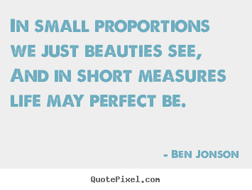 Life quotes - In small proportions we just beauties see, and in short measures life..