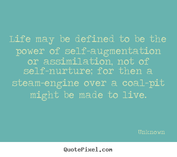 Life may be defined to be the power of self-augmentation or.. Unknown good life quotes