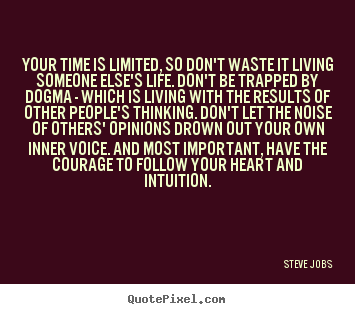 Your time is limited, so don't waste it living.. Steve Jobs best life quote