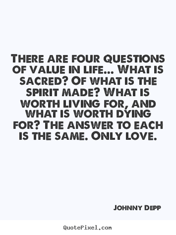 There are four questions of value in life... what is sacred? of what.. Johnny Depp  life quotes