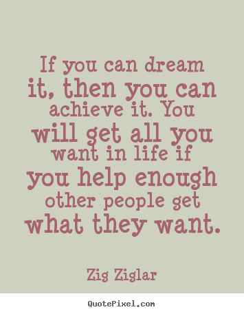 Zig Ziglar picture quotes - If you can dream it, then you can achieve it. you will get all.. - Life quotes