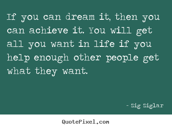 Life quote - If you can dream it, then you can achieve it. you will get all you want..