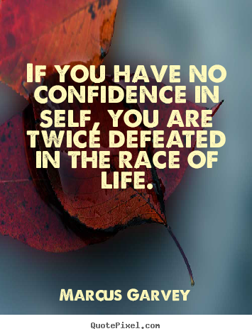 Quote about life - If you have no confidence in self, you are twice defeated in the..
