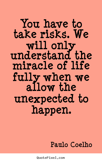Create custom picture quotes about life - You have to take risks. we will only understand the miracle of..