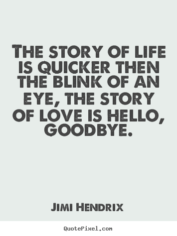 Life quote - The story of life is quicker then the blink of an eye,..