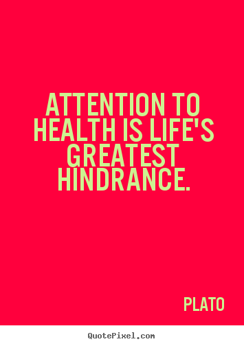 Life quote - Attention to health is life's greatest hindrance.